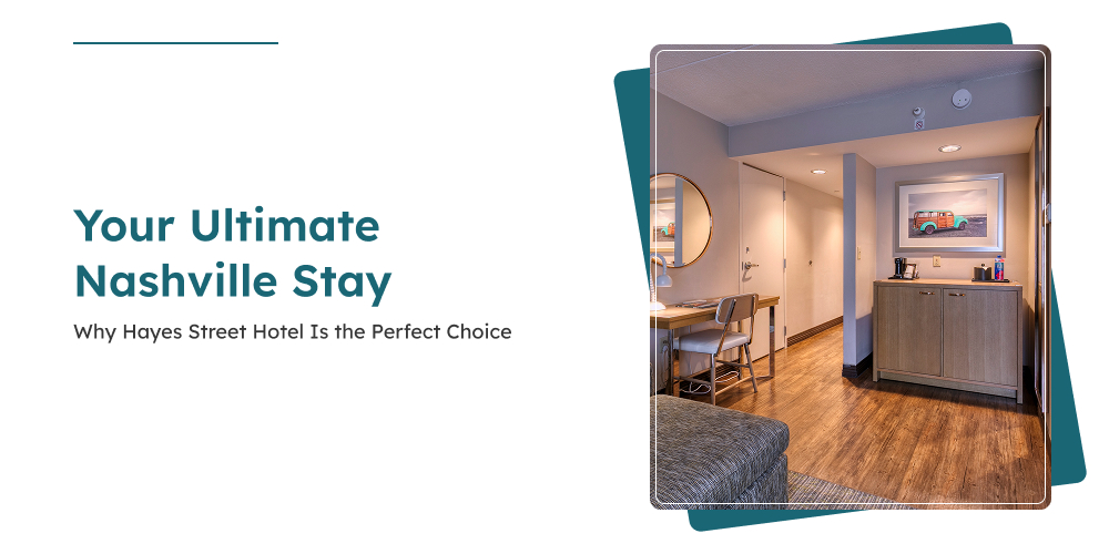 Your Ultimate Nashville Stay: Why Hayes Street Hotel Is the Perfect Choice