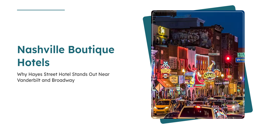Nashville Boutique Hotels: Why Hayes Street Hotel Stands Out Near Vanderbilt and Broadway